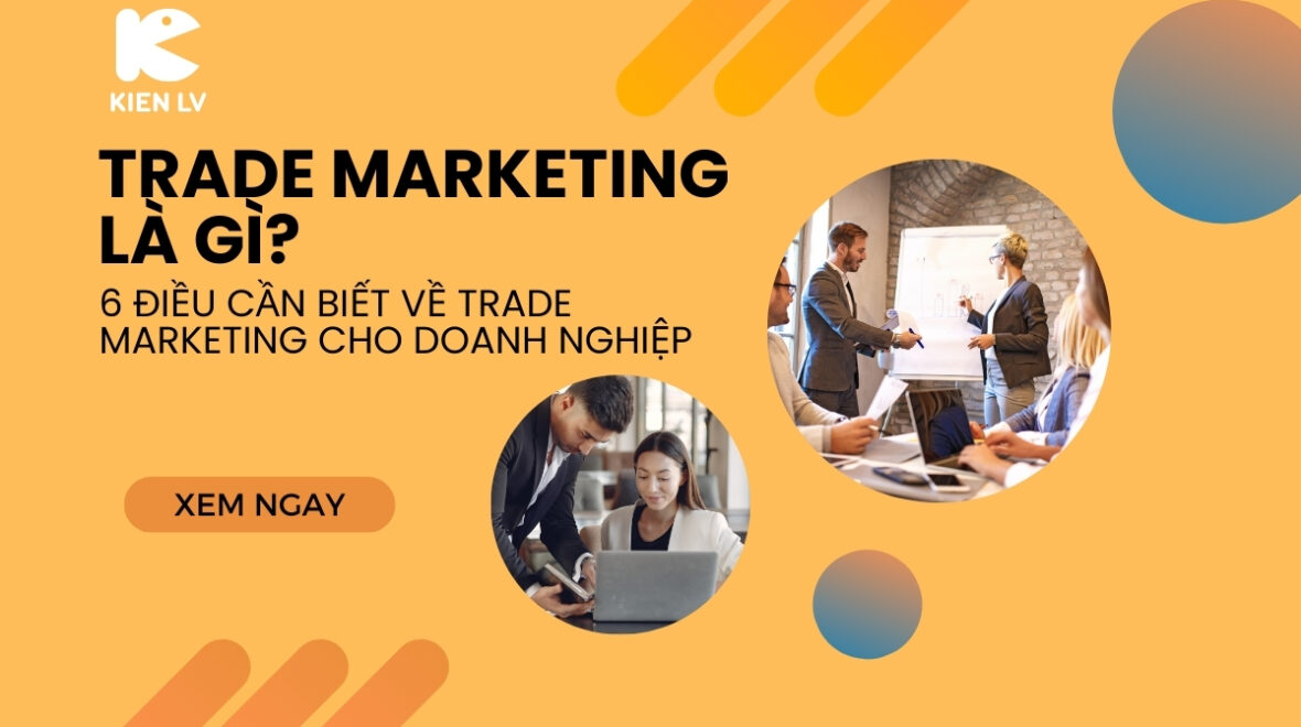 Trade Marketing là gì? 6 điều cần biết về Trade Marketing cho doanh nghiệp