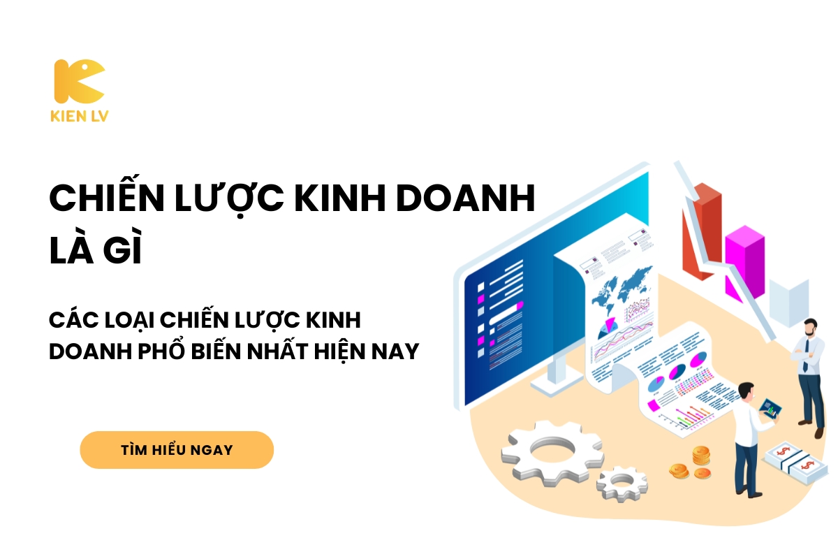 Chiến lược kinh doanh là gì? Các loại chiến lược kinh doanh phổ biến nhất hiện nay