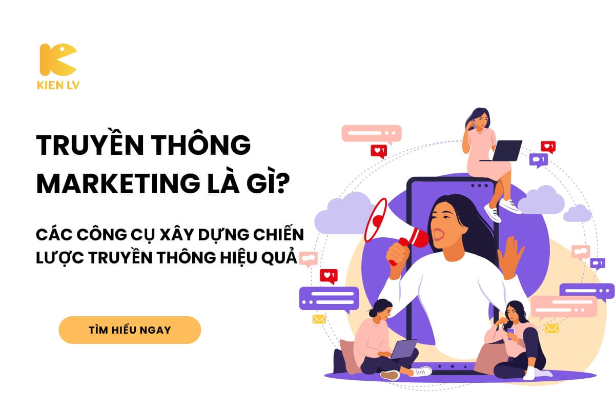 Truyền thông Marketing là gì? Các công cụ xây dựng chiến lược truyền thông hiệu quả