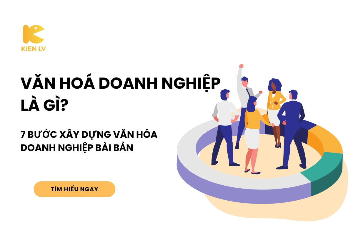 Văn hoá doanh nghiệp là gì? 7 bước xây dựng văn hóa doanh nghiệp bài bản